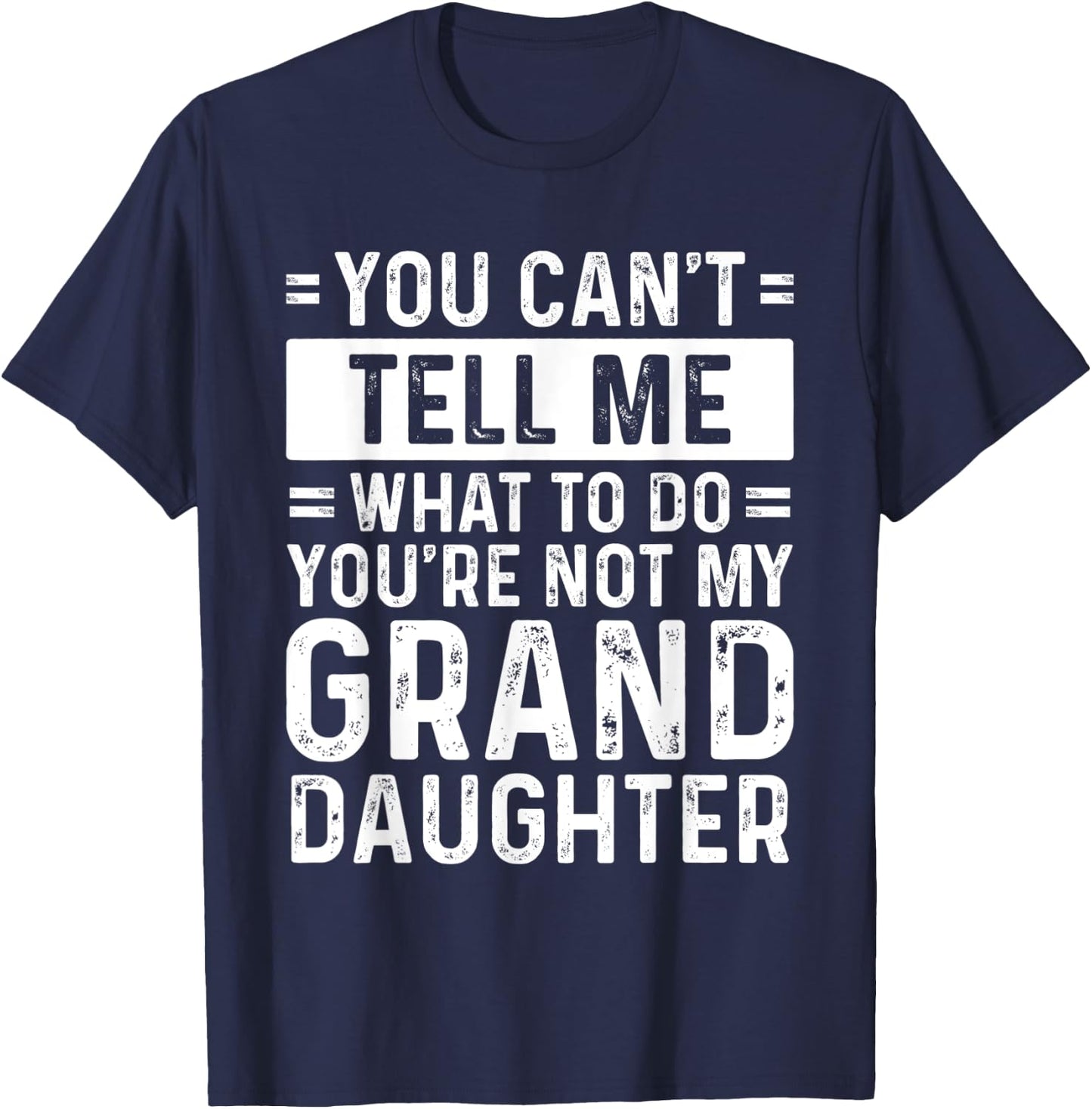You Can't Tell Me What To Do You're Not My Granddaughter T-Shirt - T-Shirt | Navy