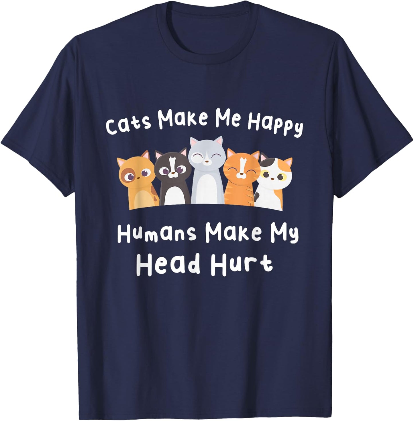 Funny Cats Make Me Happy Humans Make My Head Hurt Cats Lover T-Shirt - T-Shirt | Navy