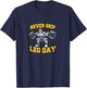 Never Skip Leg Day Funny Workout Gym Bodybuilding T-Shirt - T-Shirt | Navy