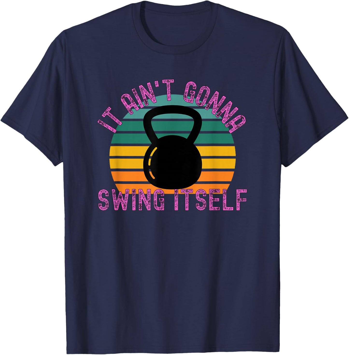 It Ain't Gonna Swing Itself | Funny Kettlebell Workout Gym T-Shirt - T-Shirt | Navy