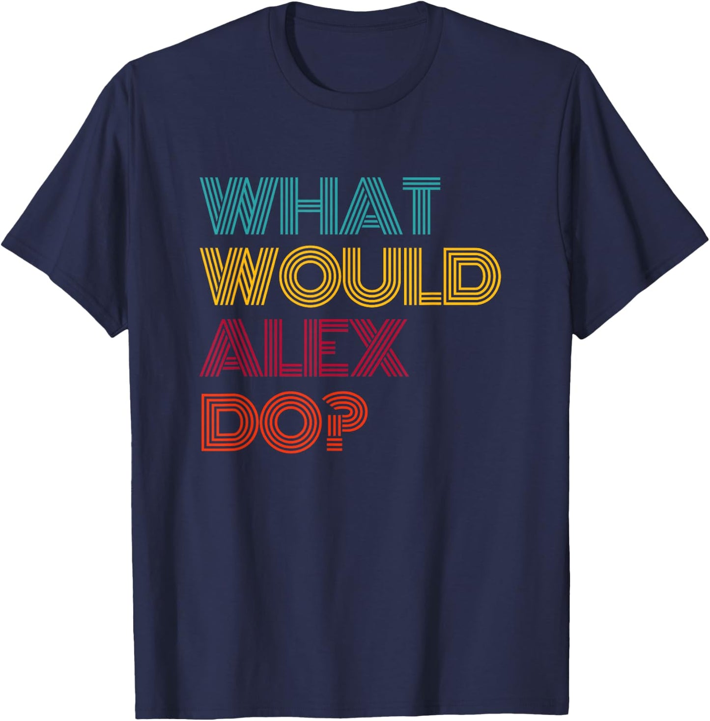What Would Alex Do? I Love Alex T-Shirt - T-Shirt | Navy