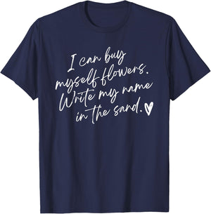 I Can Buy Myself Flowers Write My Name in The Sand T-Shirt - T-Shirt | Navy