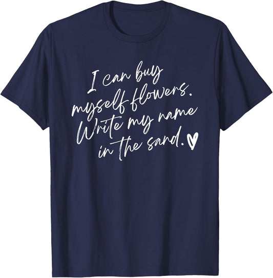 I Can Buy Myself Flowers Write My Name in The Sand T-Shirt - T-Shirt | Navy