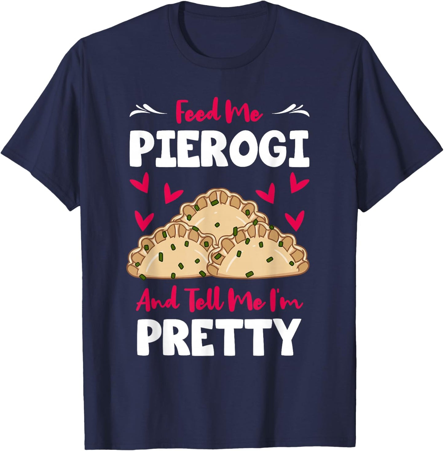 Pierogi Filled Dumplings Polish Cuisine Tell Me I'm Pretty T-Shirt - T-Shirt | Navy
