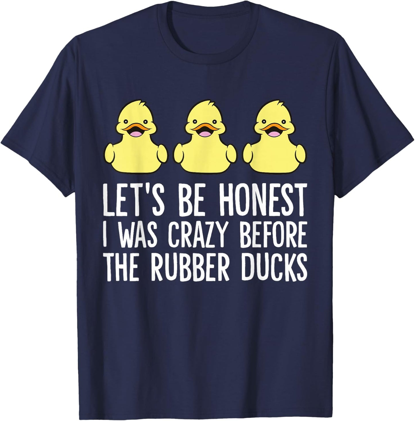 Let's Be Honest I Was Crazy Before The Rubber Ducks T-Shirt - T-Shirt | Navy