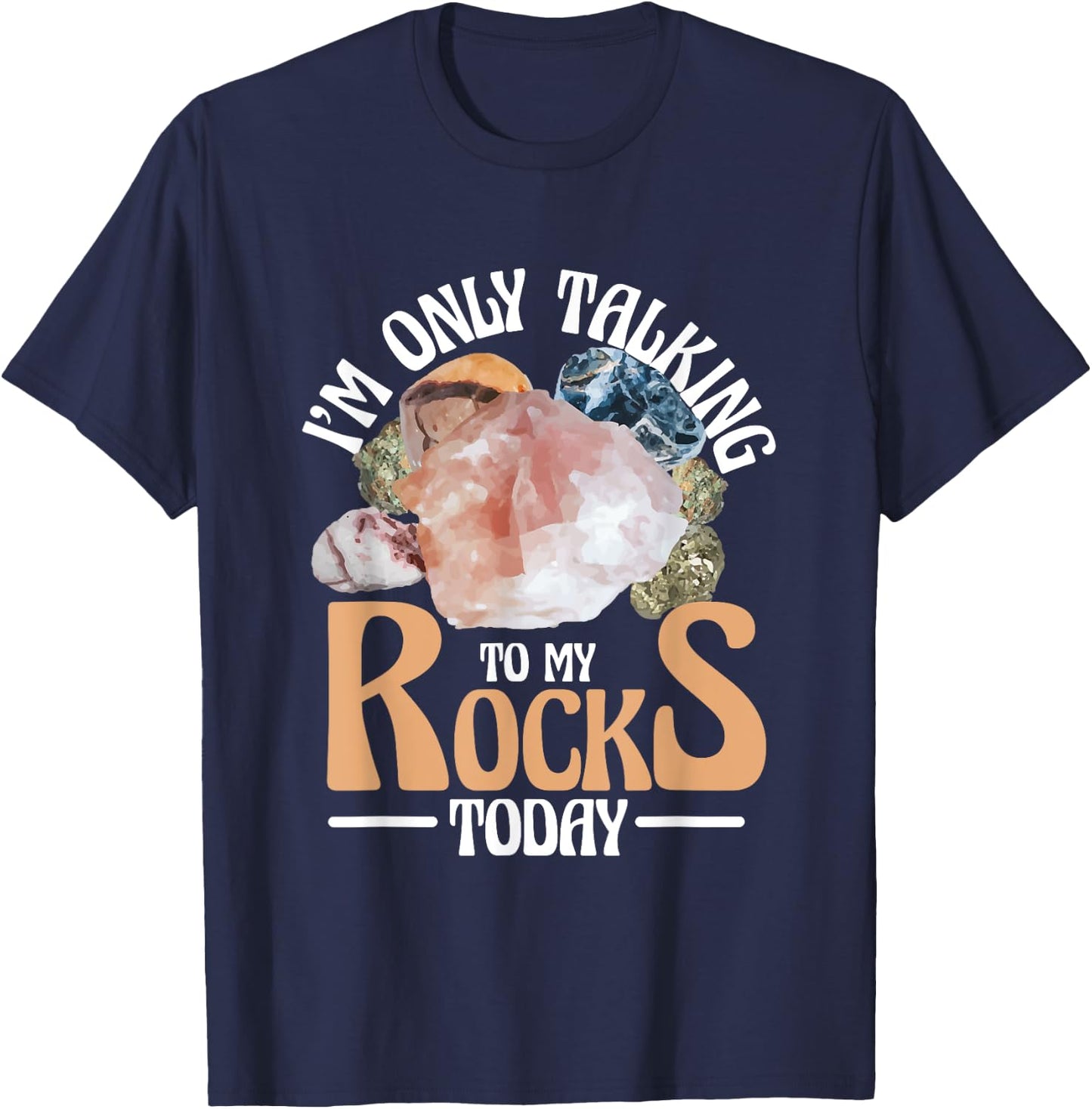 I'm Only Talking To My Rocks Collecting Rocks Minerals Gem T-Shirt - T-Shirt | Navy