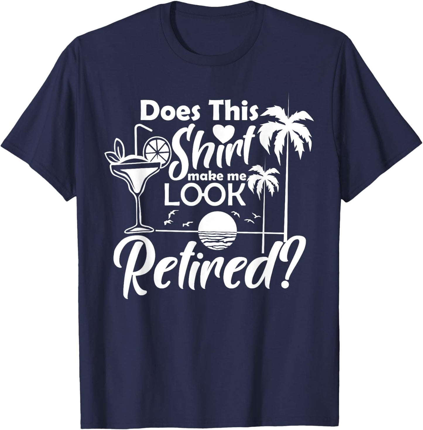 Does This Shirt Make Me Look Retired Funny Drinking Summer Men Women T-Shirt - T-Shirt | Navy