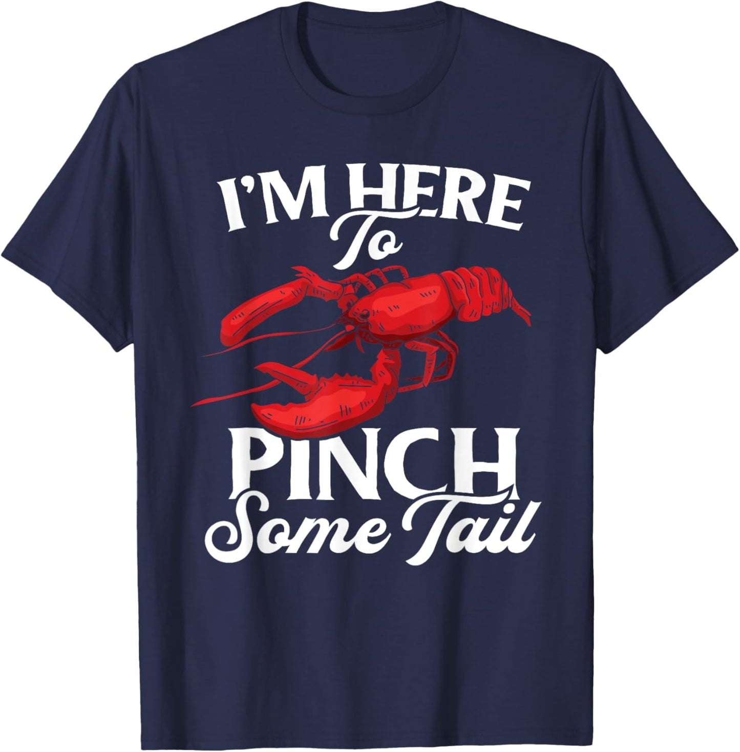 Lobster Crawfish Boil I'm Here To Pinch Some Tail Crayfish T-Shirt - T-Shirt | Navy