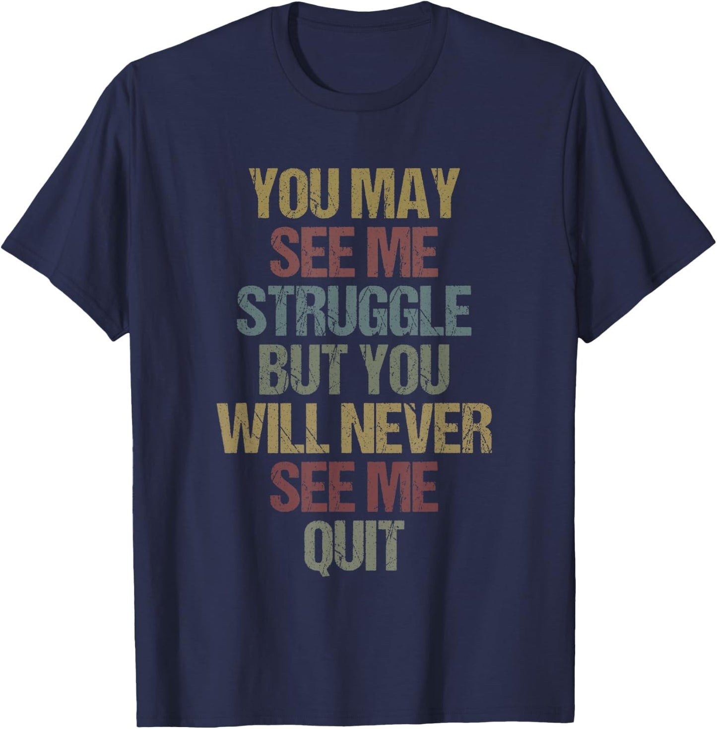 This You May See Me Struggle But You Will Never See Me Quit T-Shirt - T-Shirt | Navy