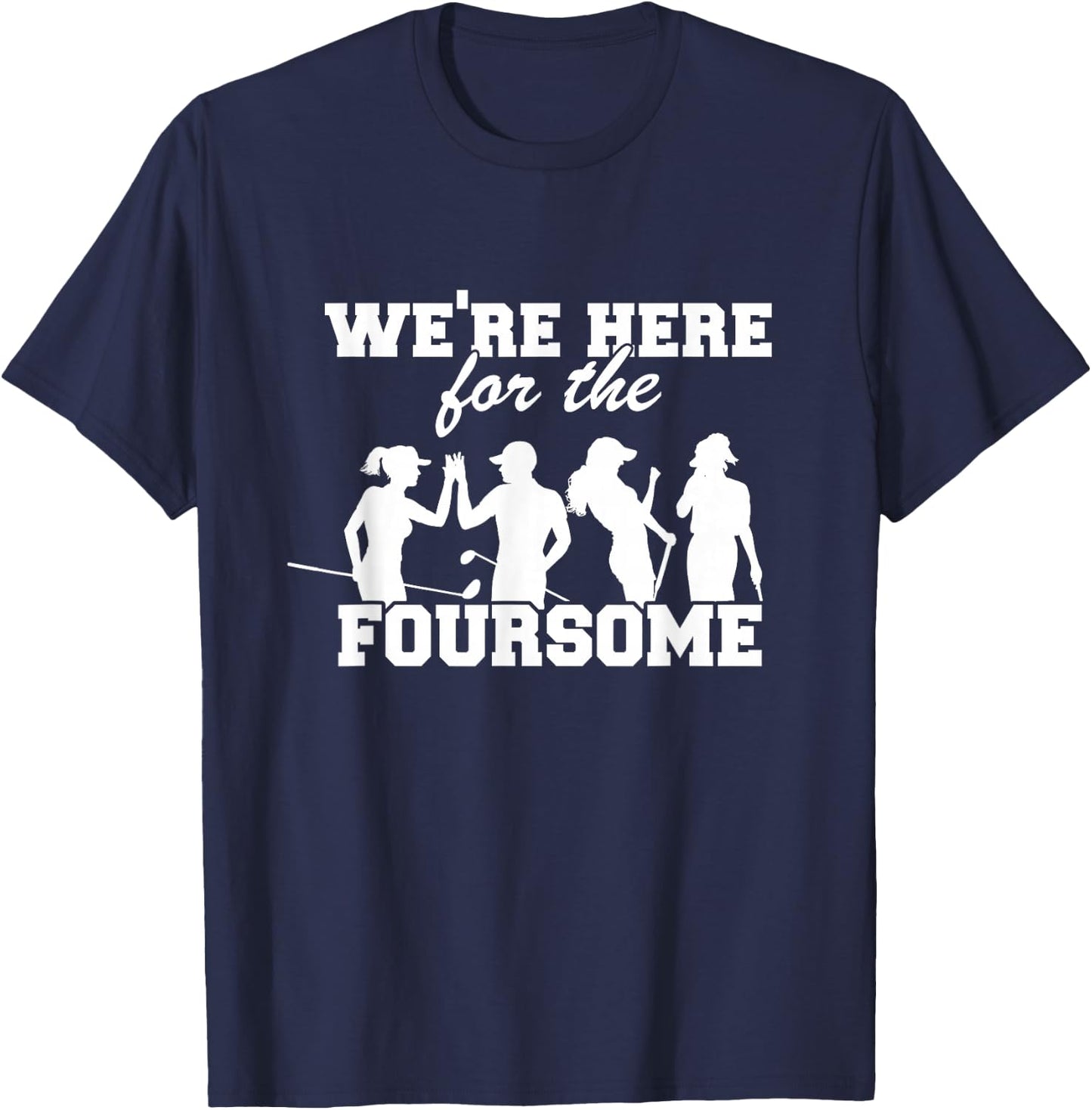 We're Here For The Foursome Funny Sarcasm Golf Lover Golfer T-Shirt - T-Shirt | Navy