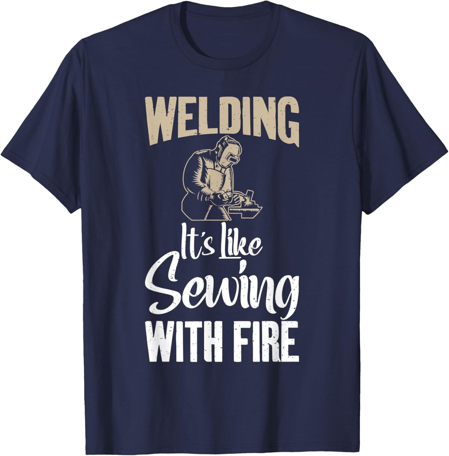 Welding its like Sewing with fire funny Welding T-Shirt - T-Shirt | Navy
