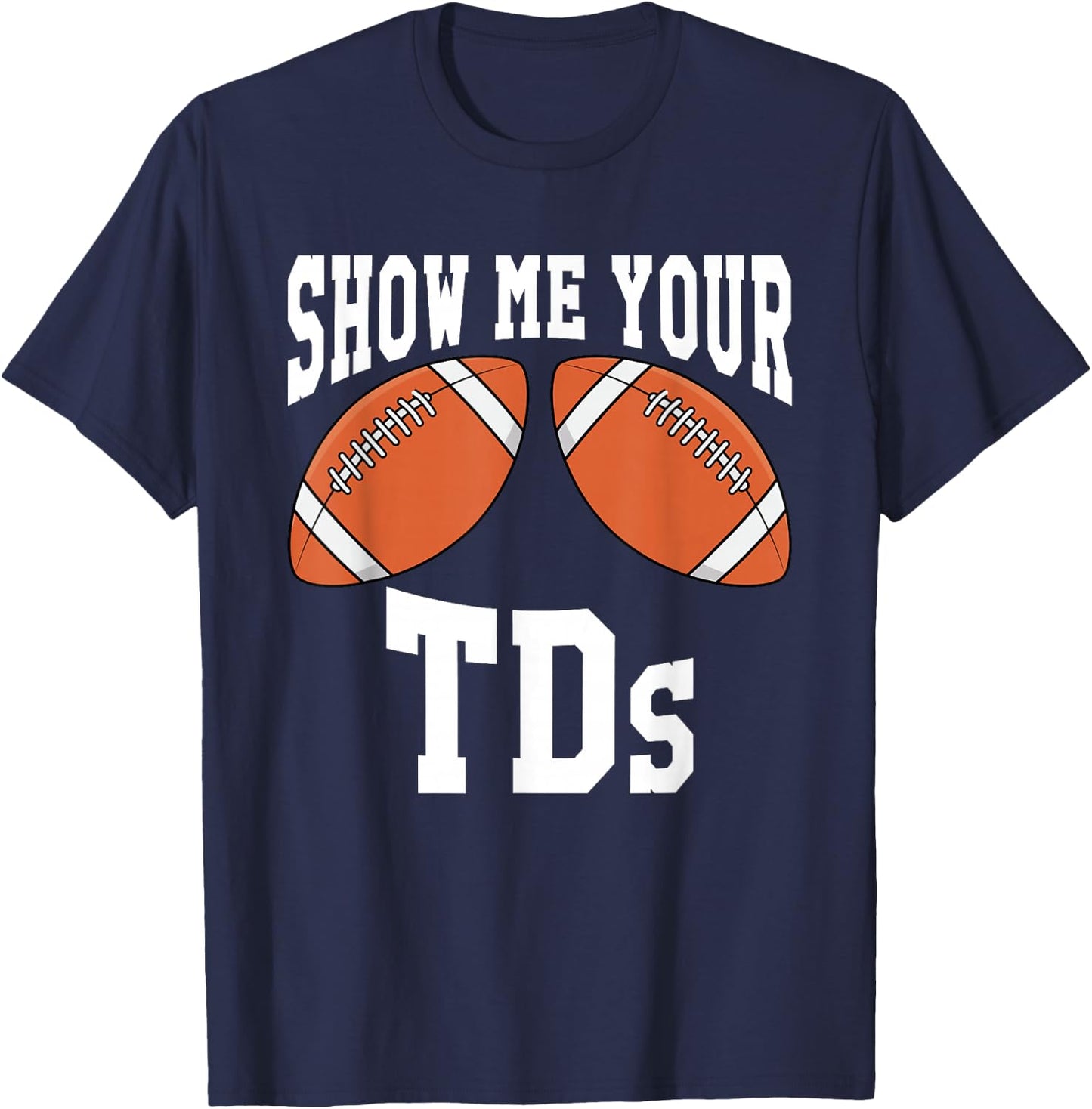 Funny Show Me Your TDs T-Shirt - T-Shirt | Navy