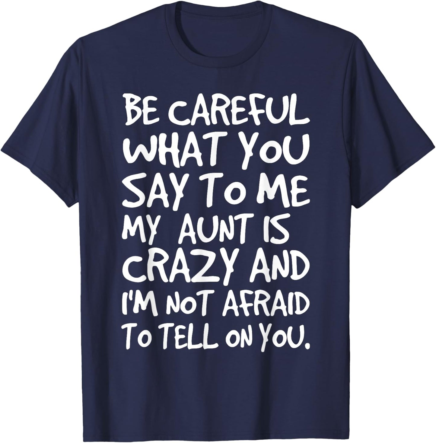 Be Careful What You Say to Me My Aunt is Crazy Funny Family T-Shirt - T-Shirt | Navy