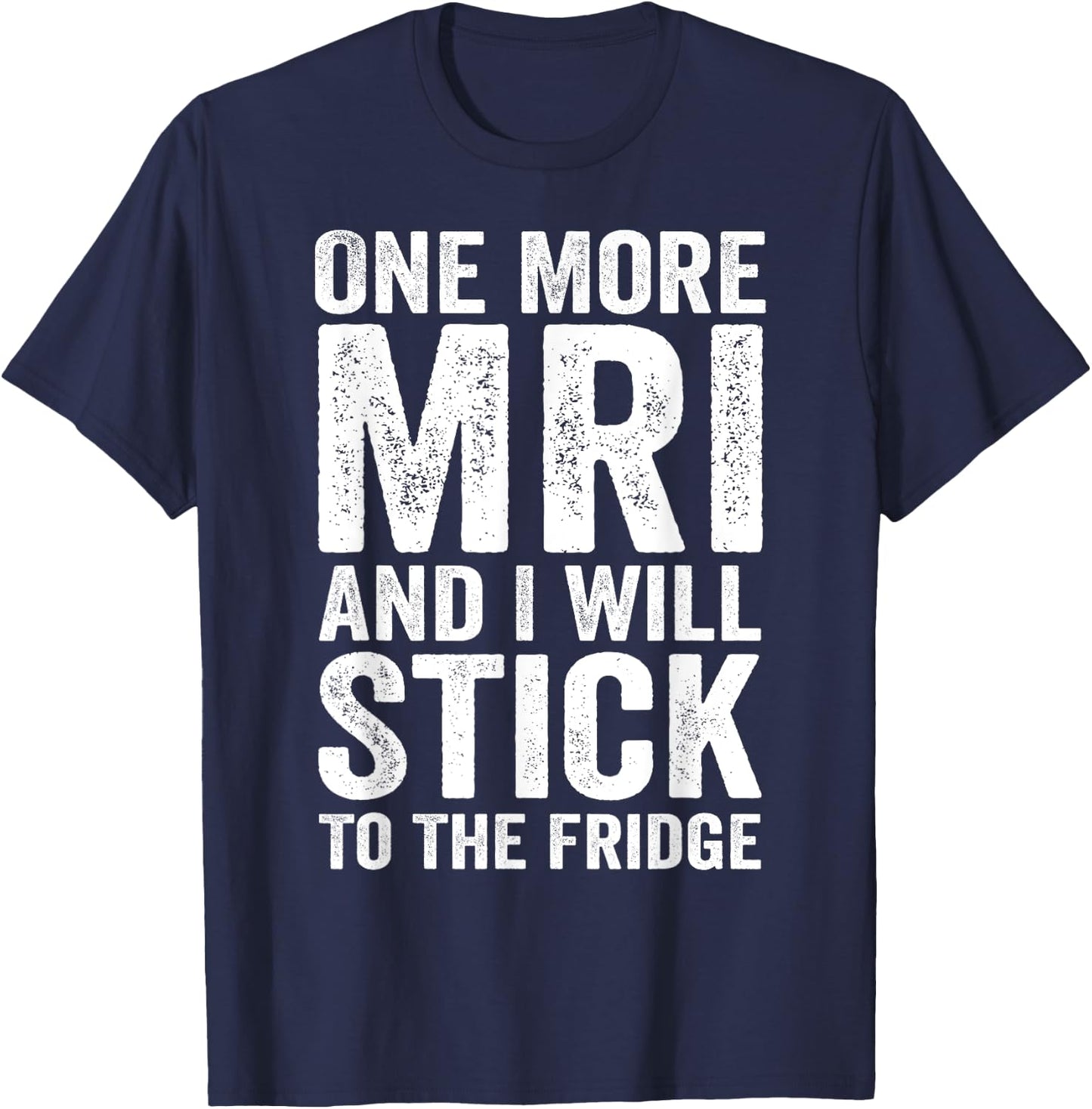 One More MRI And I'll Stick To The Fridge T-Shirt - T-Shirt | Navy