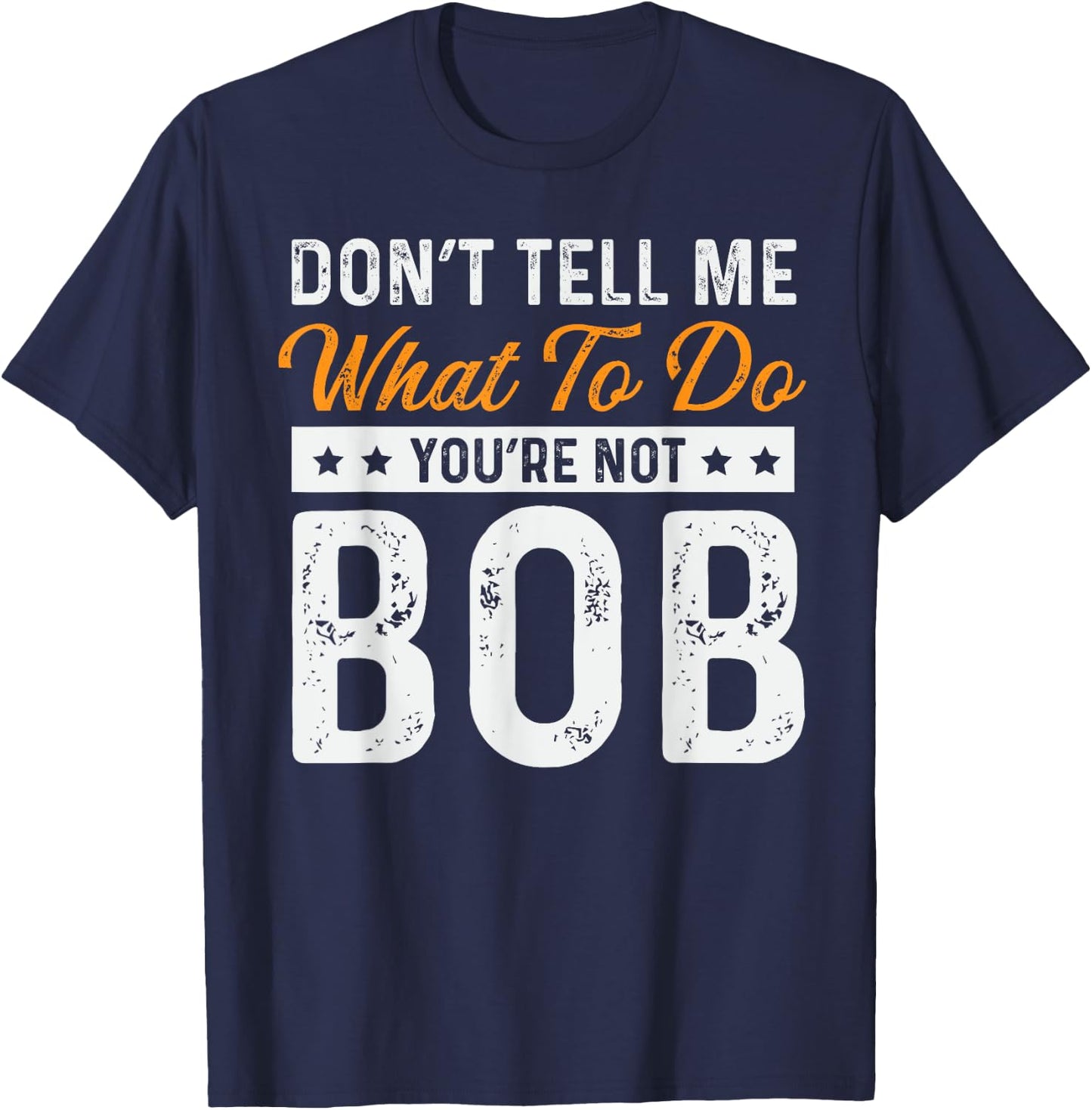 Bob Name Funny Don't Tell Me What To Do You're Not Bob T-Shirt - T-Shirt | Navy