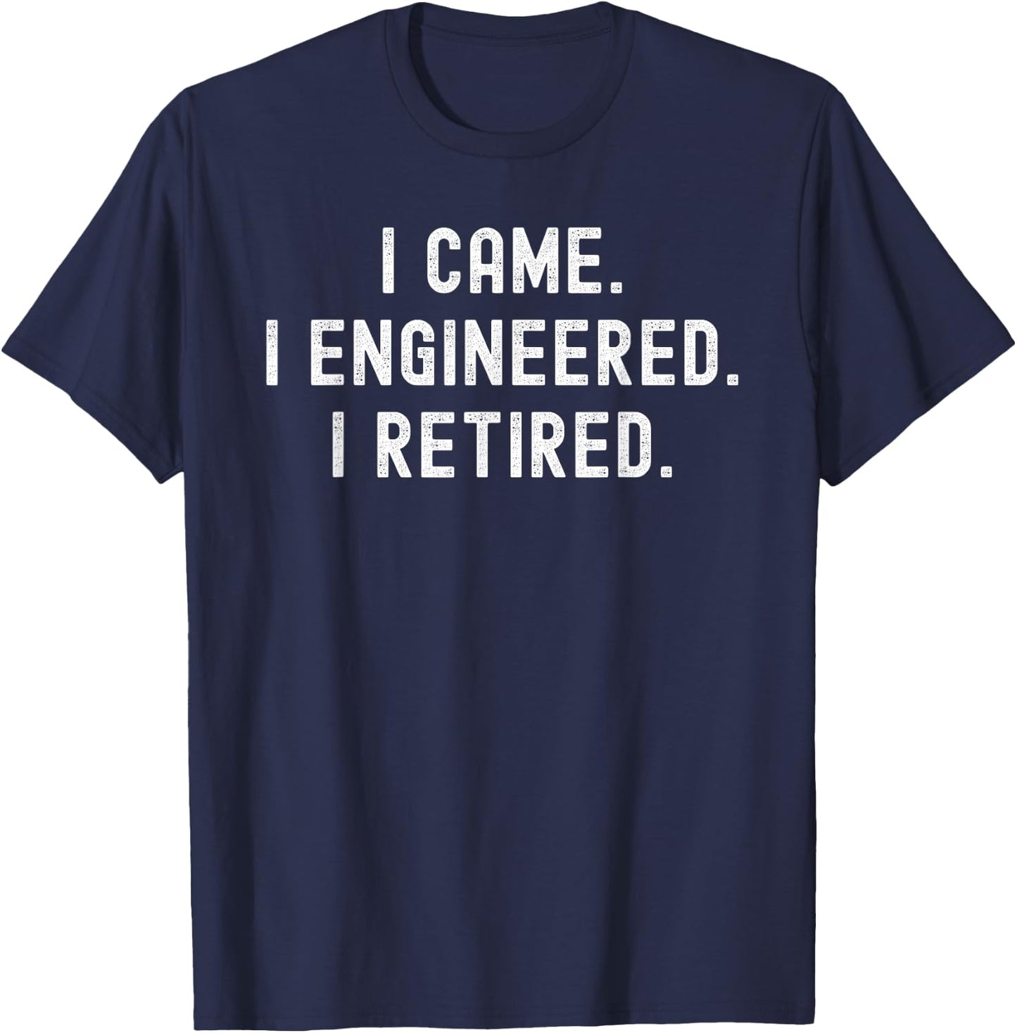 I Came I Engineered I Retired Funny Engineer Retirement T-Shirt - T-Shirt | Navy