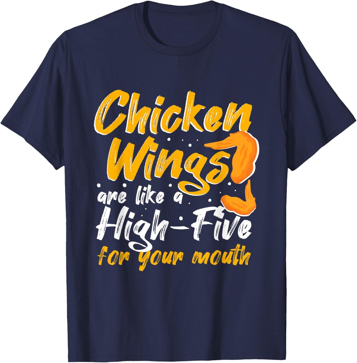 Chicken Wings Food - Chicken Wings are like a HIGH-FIVE T-Shirt - T-Shirt | Navy