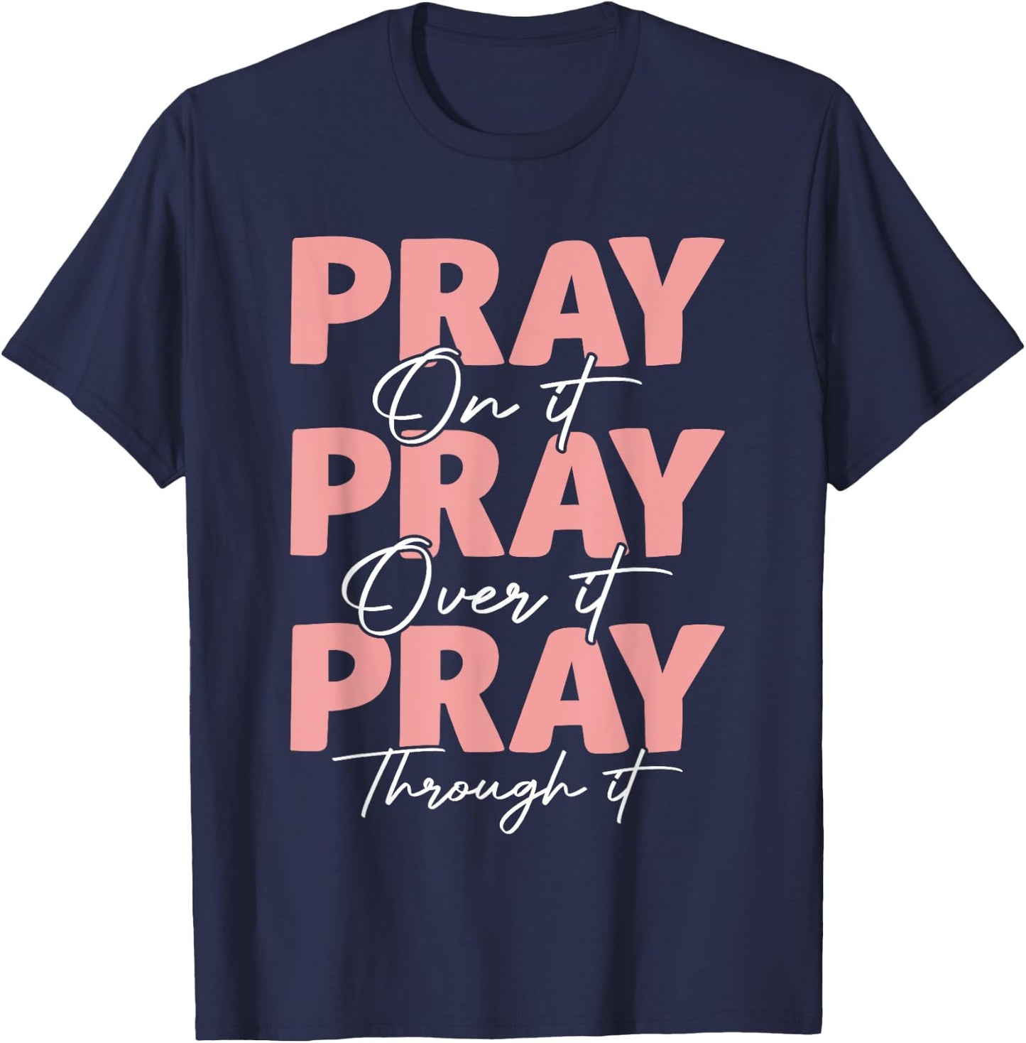 Pray on it Pray Over it Pray Through it Christian Jesus T-Shirt - T-Shirt | Navy