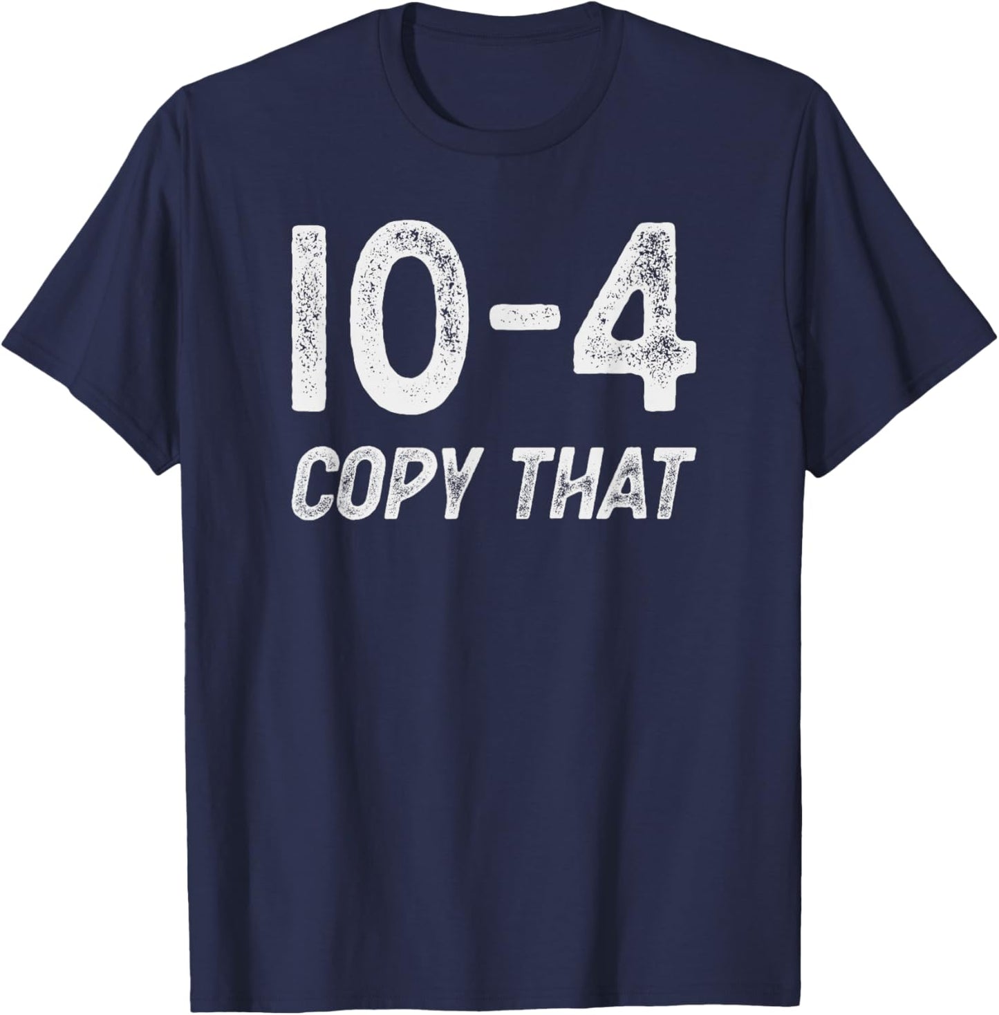 10-4 Copy that - CB radio lingo trucker talk - Ten code T-Shirt - T-Shirt | Navy