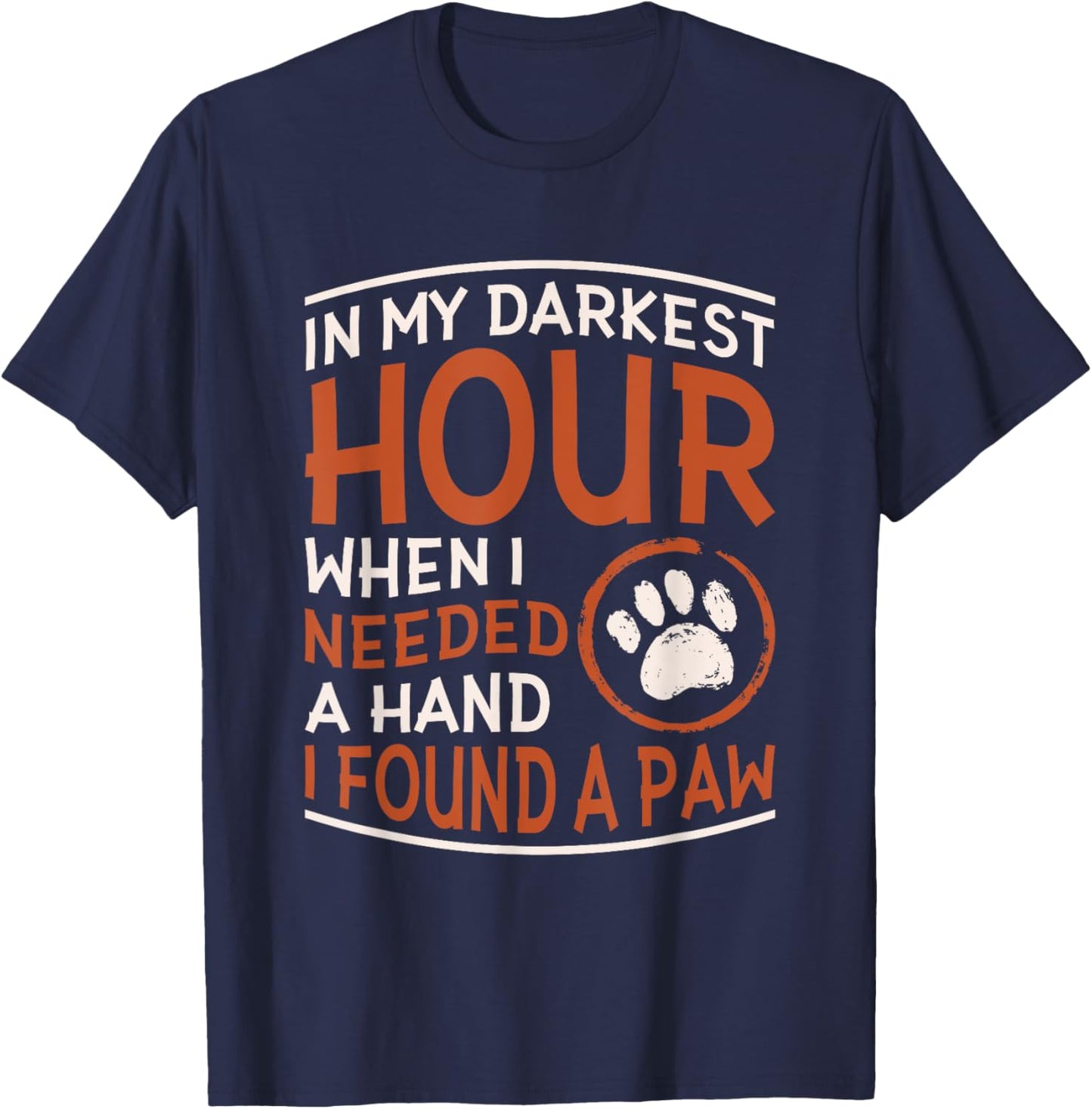 Dog Lover Accessories for Dog Owner In My Darkest Hour When I Needed A Hand I Found A Paw -Adults Black Small T-Shirt - T-Shirt | Navy
