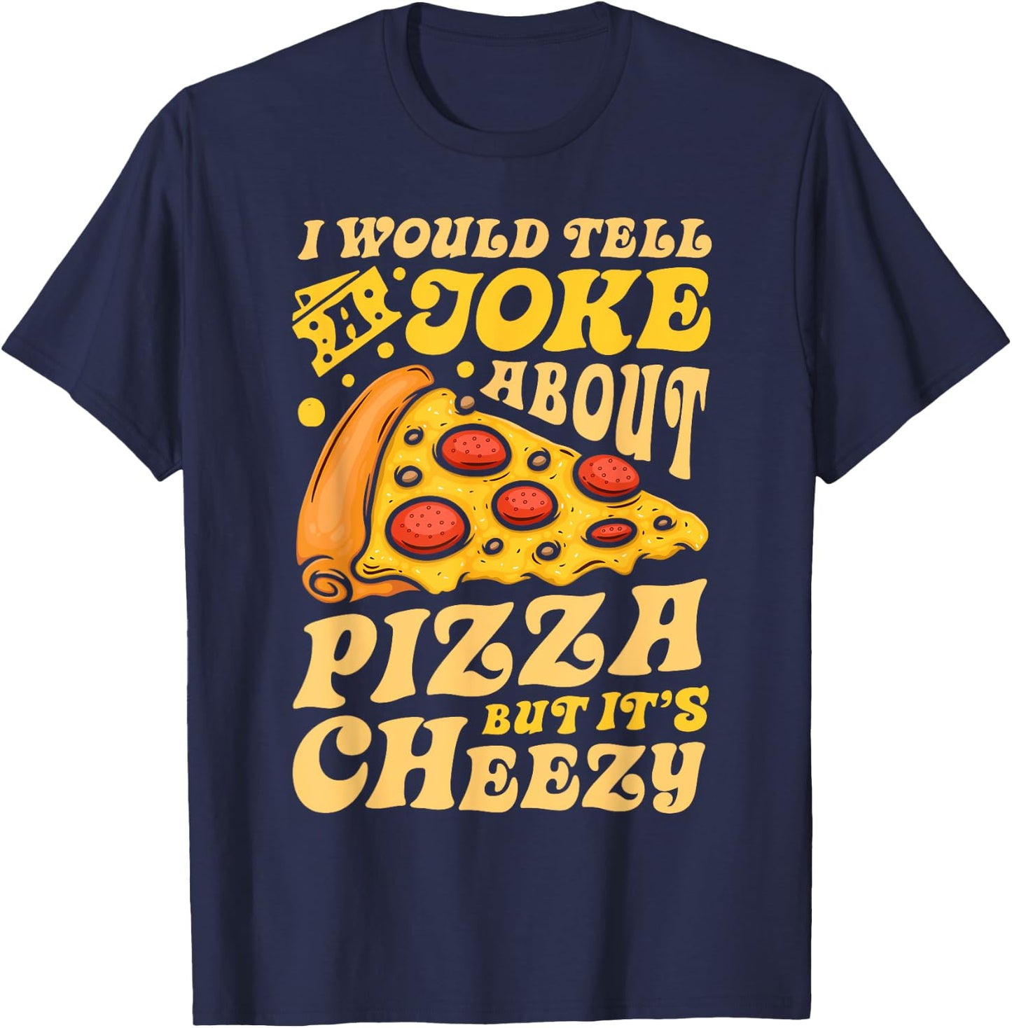 I Would Tell A Joke About Pizza But It's Cheezy Funny Pun T-Shirt - T-Shirt | Navy