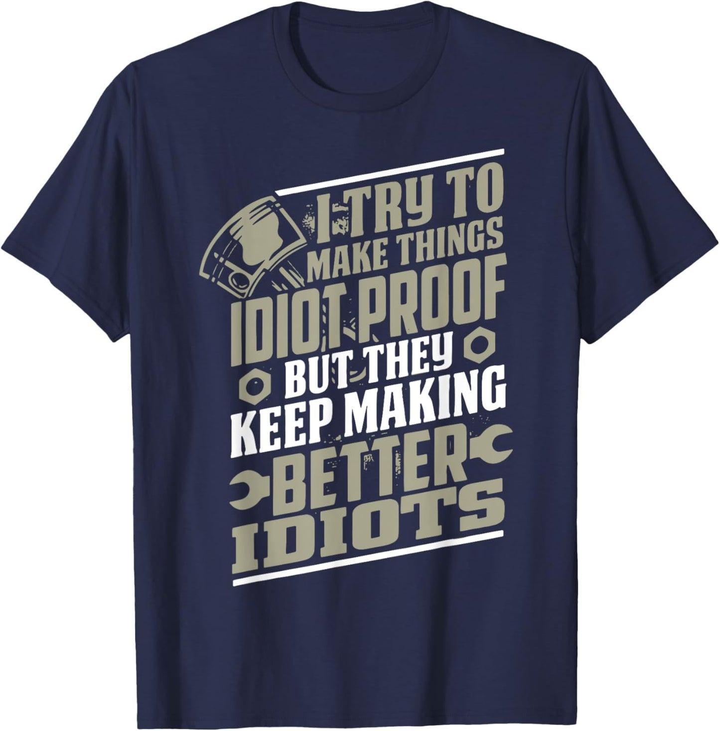 I Try to Make Things Idiot Proof But They Keep Making T-Shirt - T-Shirt | Navy