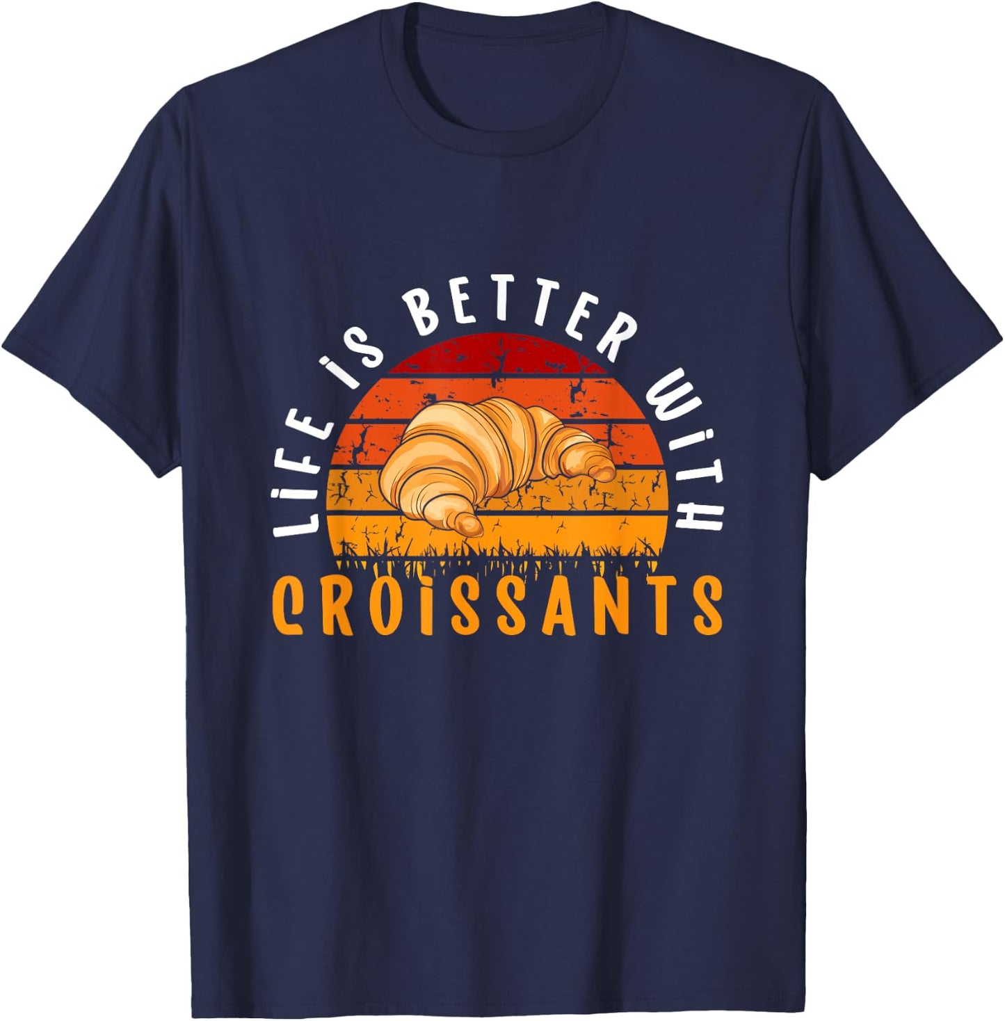 Life Is Better With Croissants French Pastries Croissant T-Shirt - T-Shirt | Navy