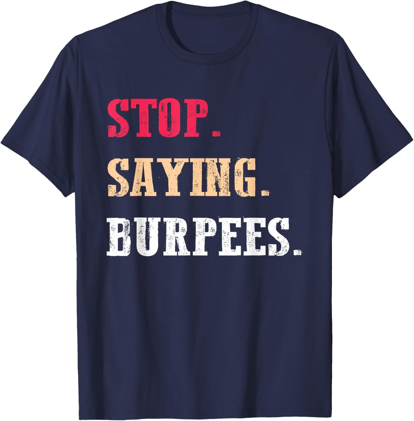 Stop Saying Burpees Funny Exercise Saying Workout T-Shirt - T-Shirt | Navy