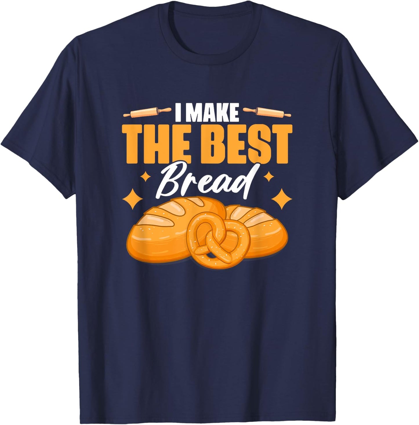 I Make The Best Bread | Bakery Pastry Baking Bread Baker T-Shirt - T-Shirt | Navy
