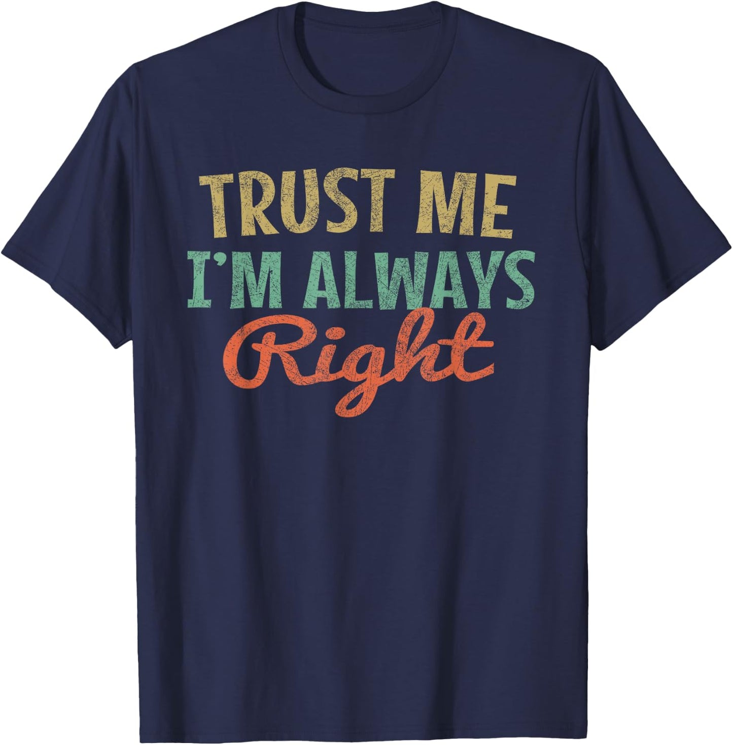 Trust Me I'm Always Right Funny Quote sarcasm Vintage T-Shirt - T-Shirt | Navy