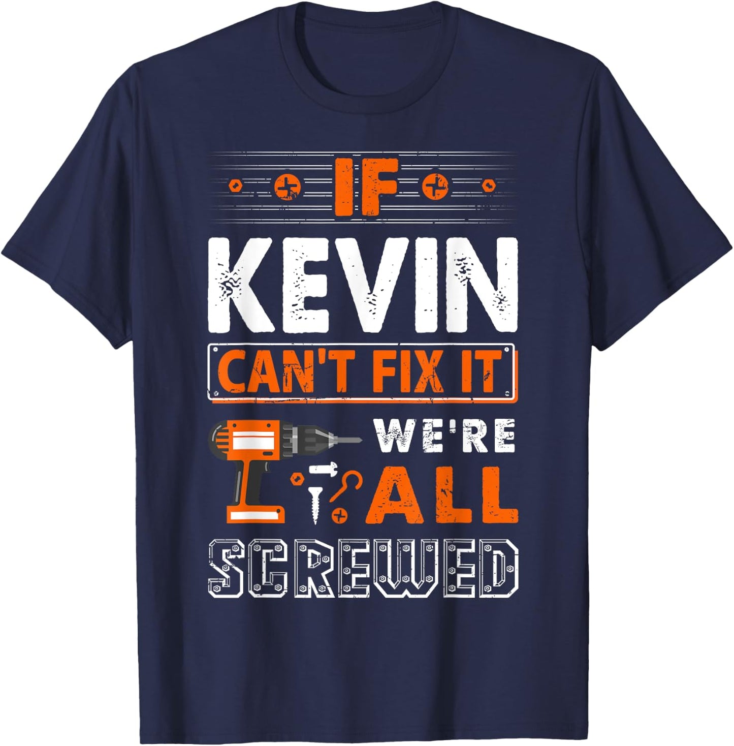 Funny First Name Gifts If Kevin Can't Fix It We Are All Screwed T-Shirt - T-Shirt | Navy