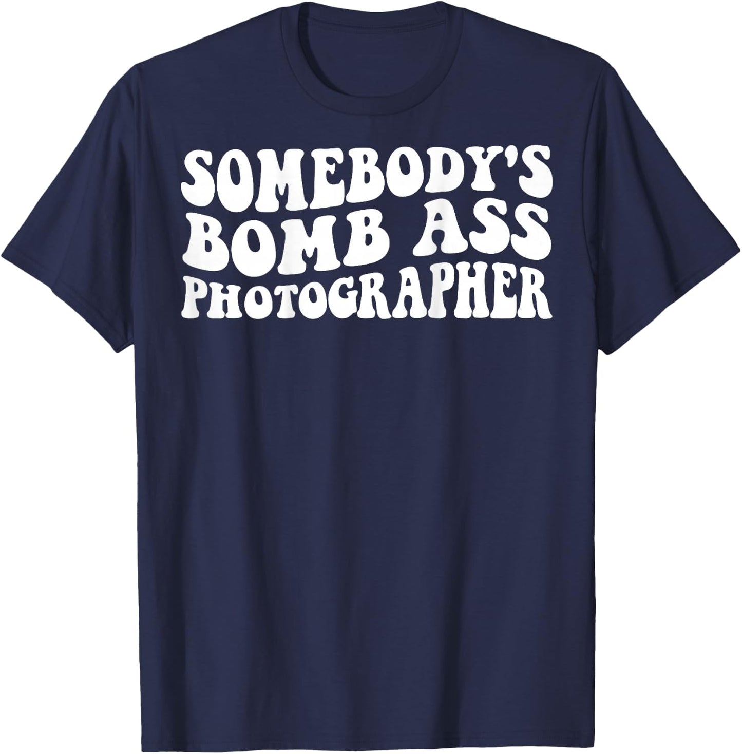 Somebody's Bomb Ass Photographer T-Shirt - T-Shirt | Navy