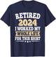 Retired 2024 Retirement I Worked My Whole Life For This T-Shirt - T-Shirt | Navy