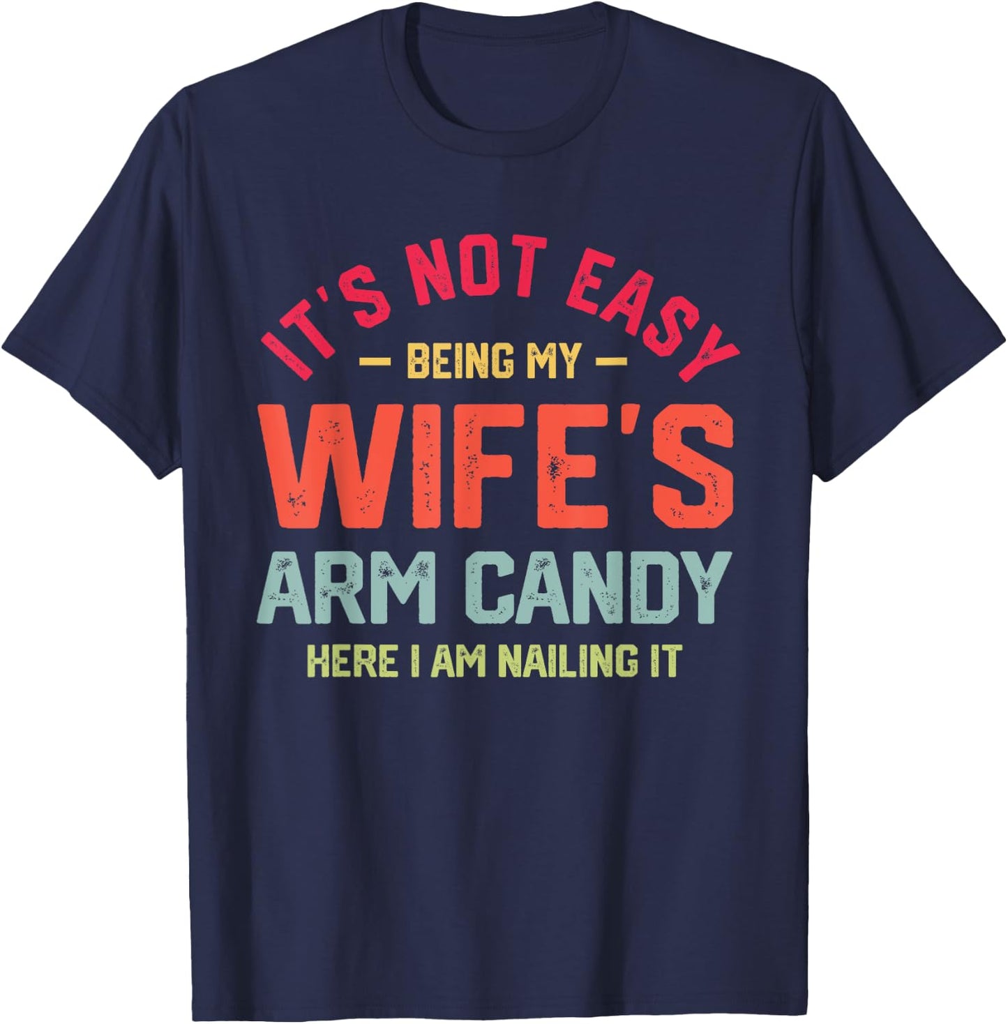 It's Not Easy Being My Wife's Arm Candy Funny Husband T-Shirt - T-Shirt | Navy