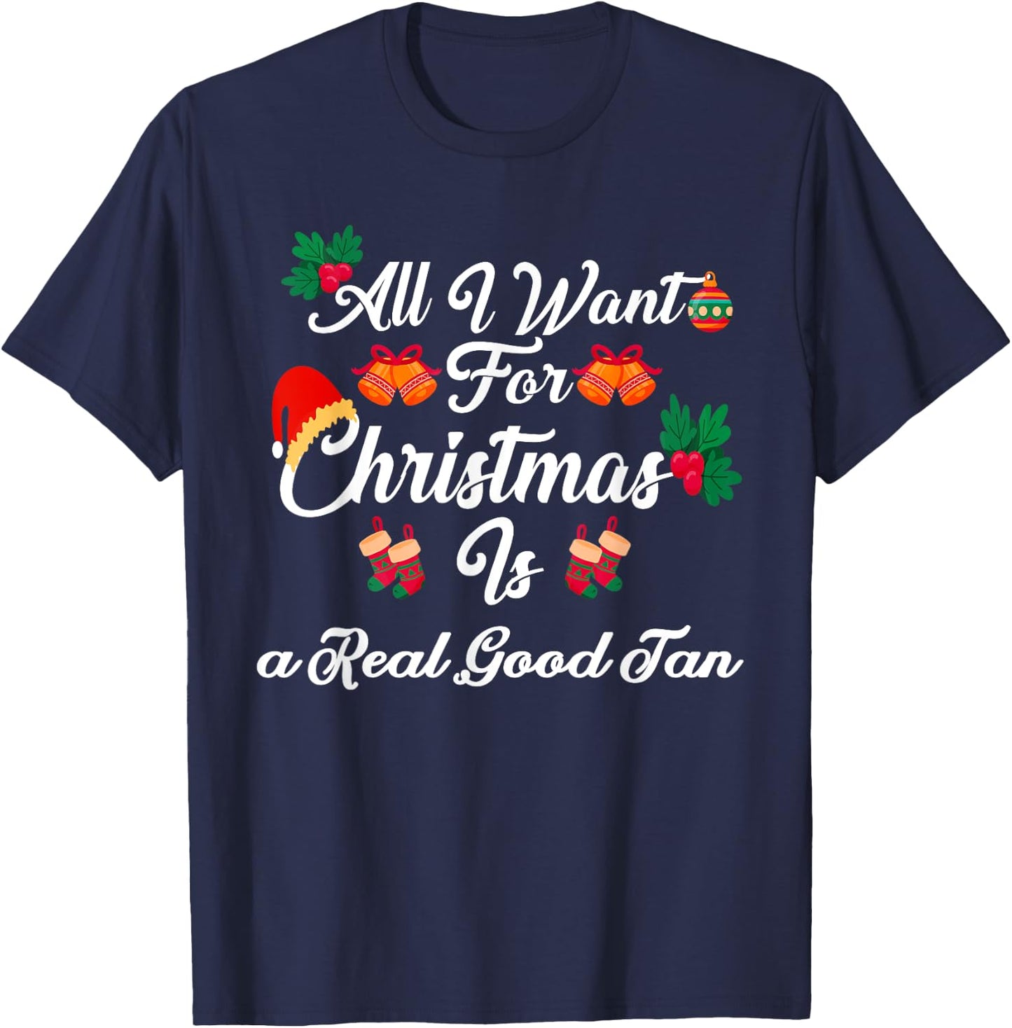 All I Want For Christmas Is Real Good Tan T-Shirt - T-Shirt | Navy