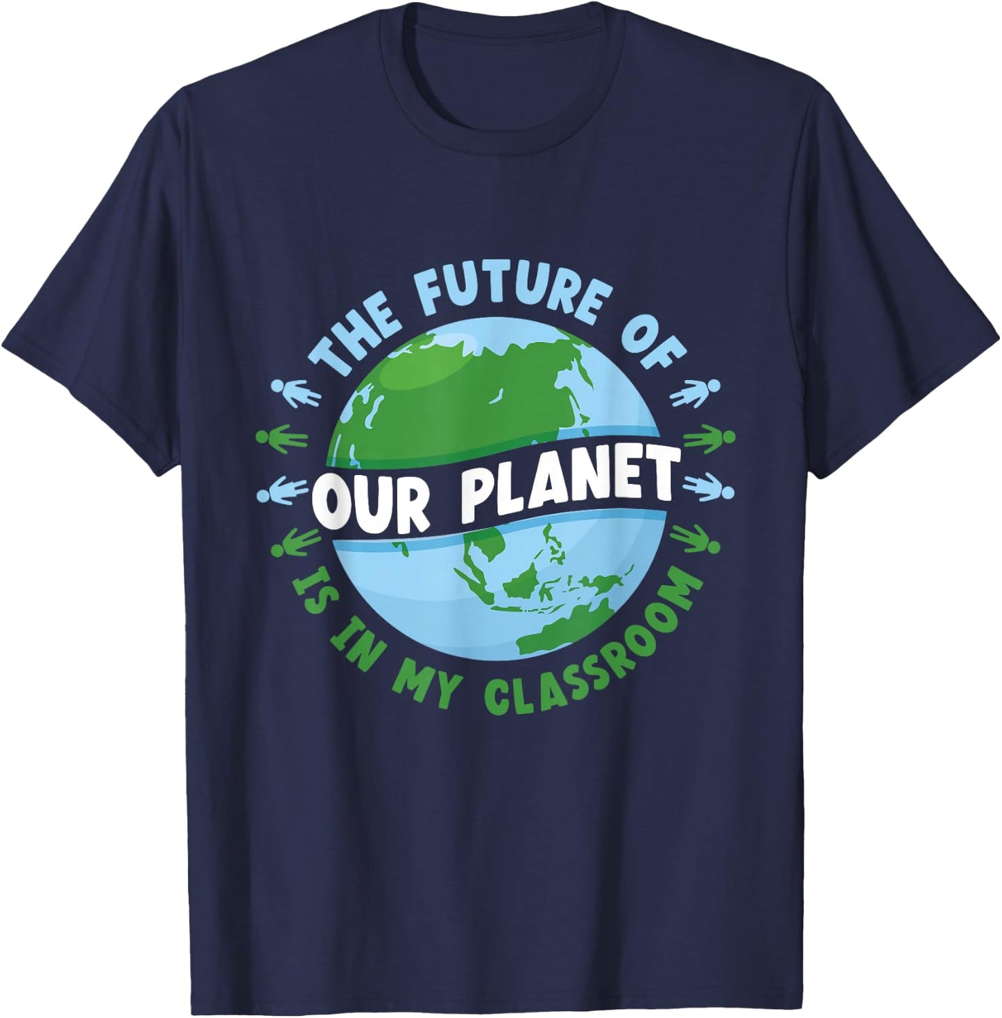The Future Of Our Planet Is In My Classroom Earth Day Save T-Shirt - T-Shirt | Navy