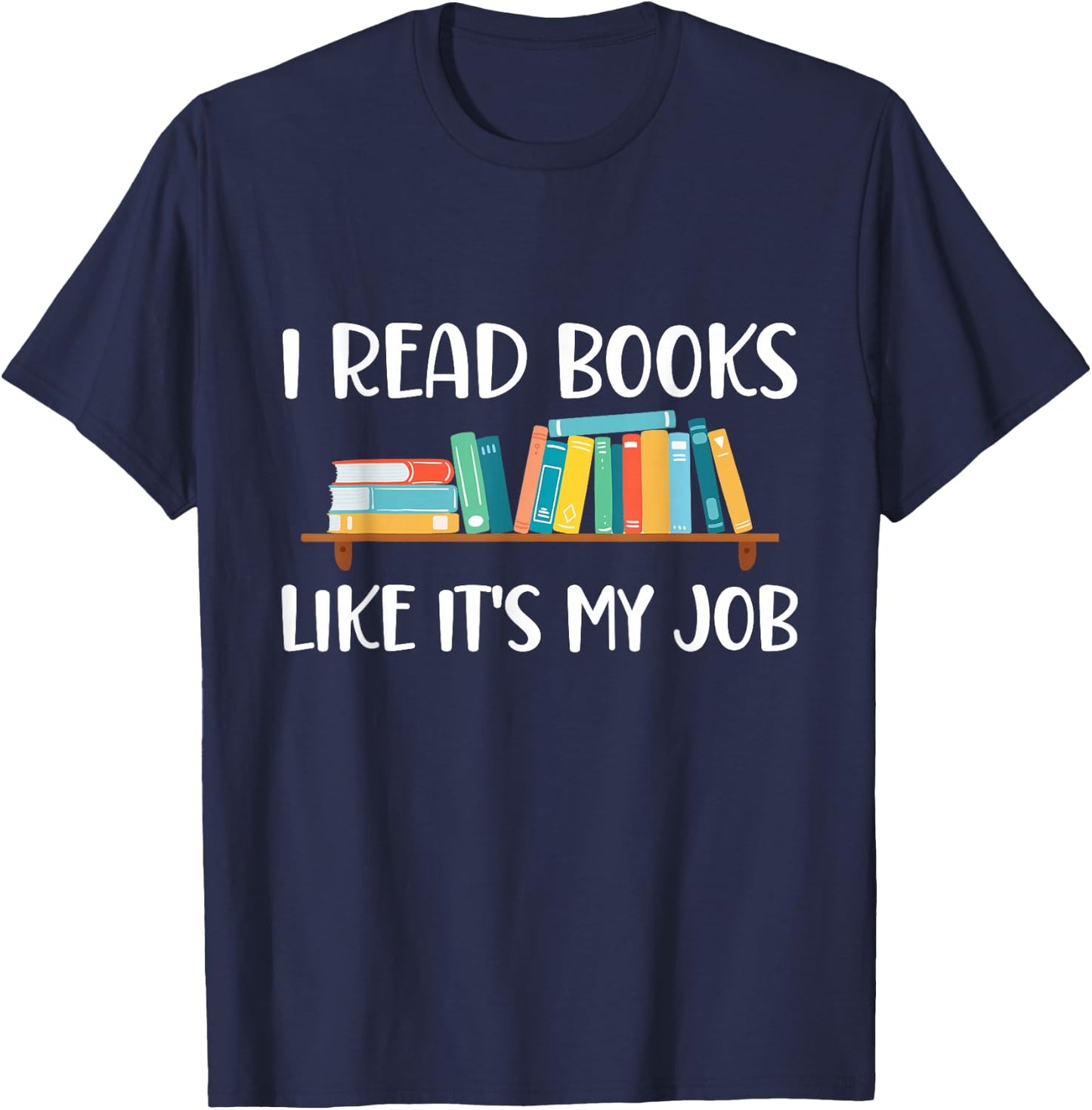 Funny Reading, I Read Books Like It's My Job T-Shirt - T-Shirt | Navy