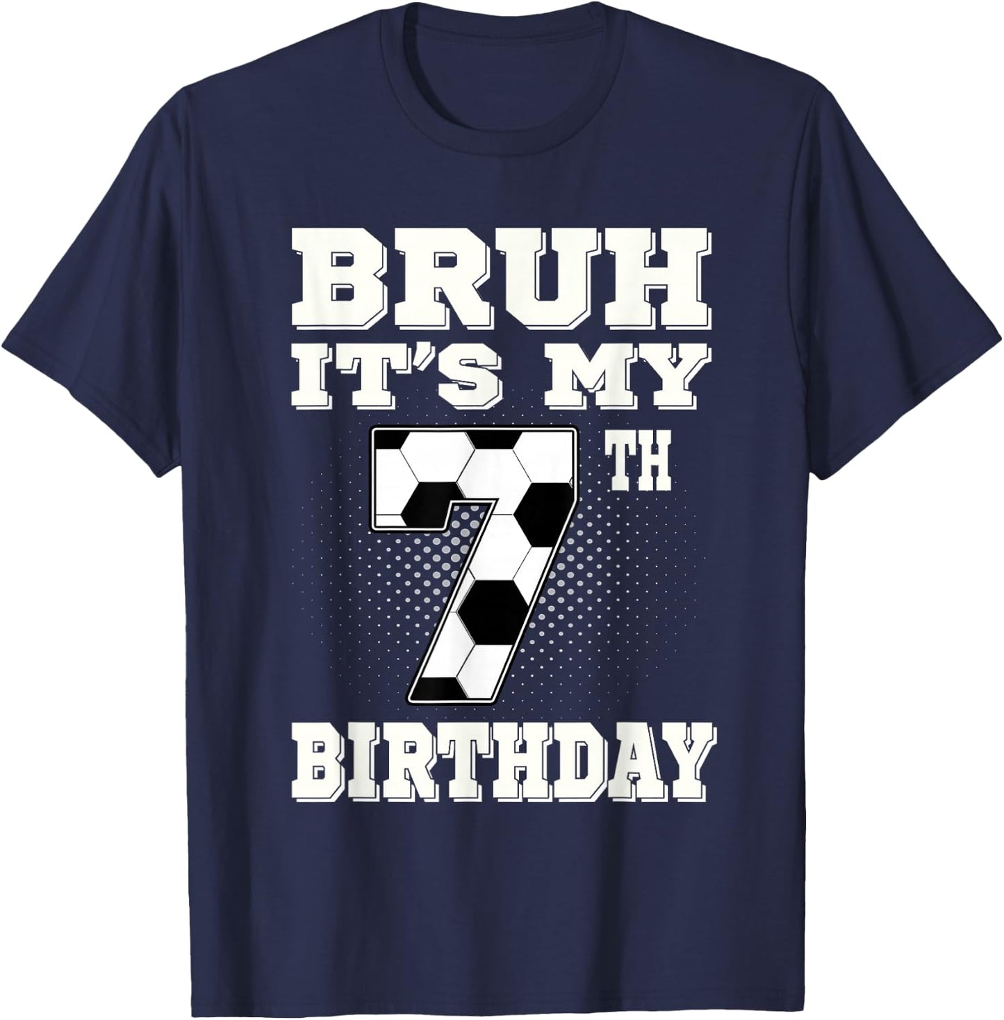 Bruh It's My 7th Birthday 7 Year Old Soccer Kids T-Shirt - T-Shirt | Navy