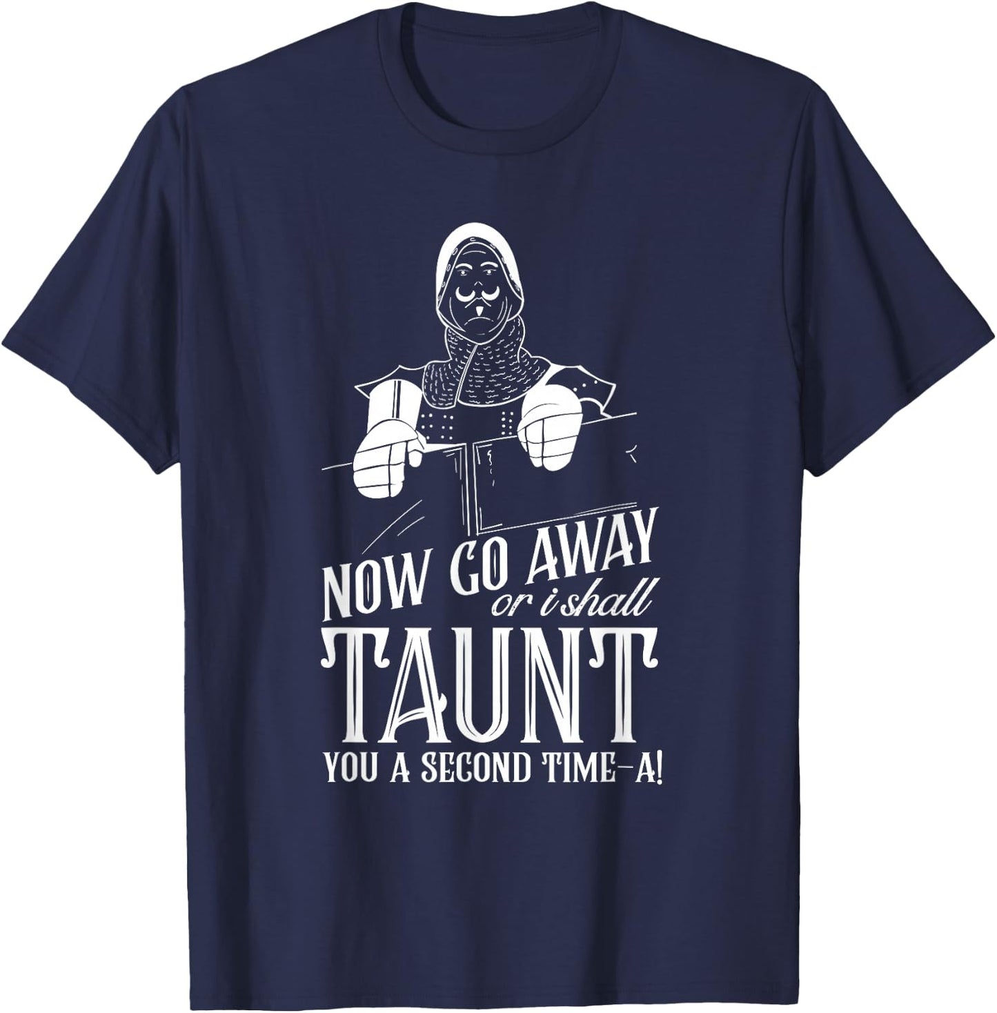 Now Go Away or I Shall Taunt you a Second Time Quote T-Shirt - T-Shirt | Navy