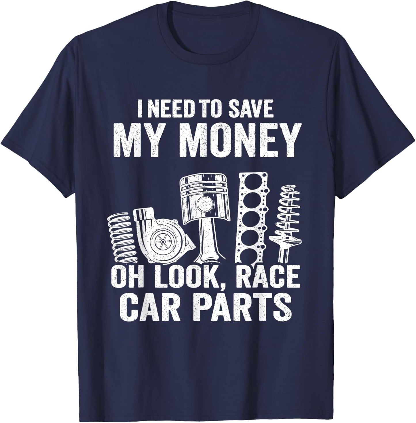 I Need To Save My Money Oh Look Race Car Parts Mechanic T-Shirt - T-Shirt | Navy