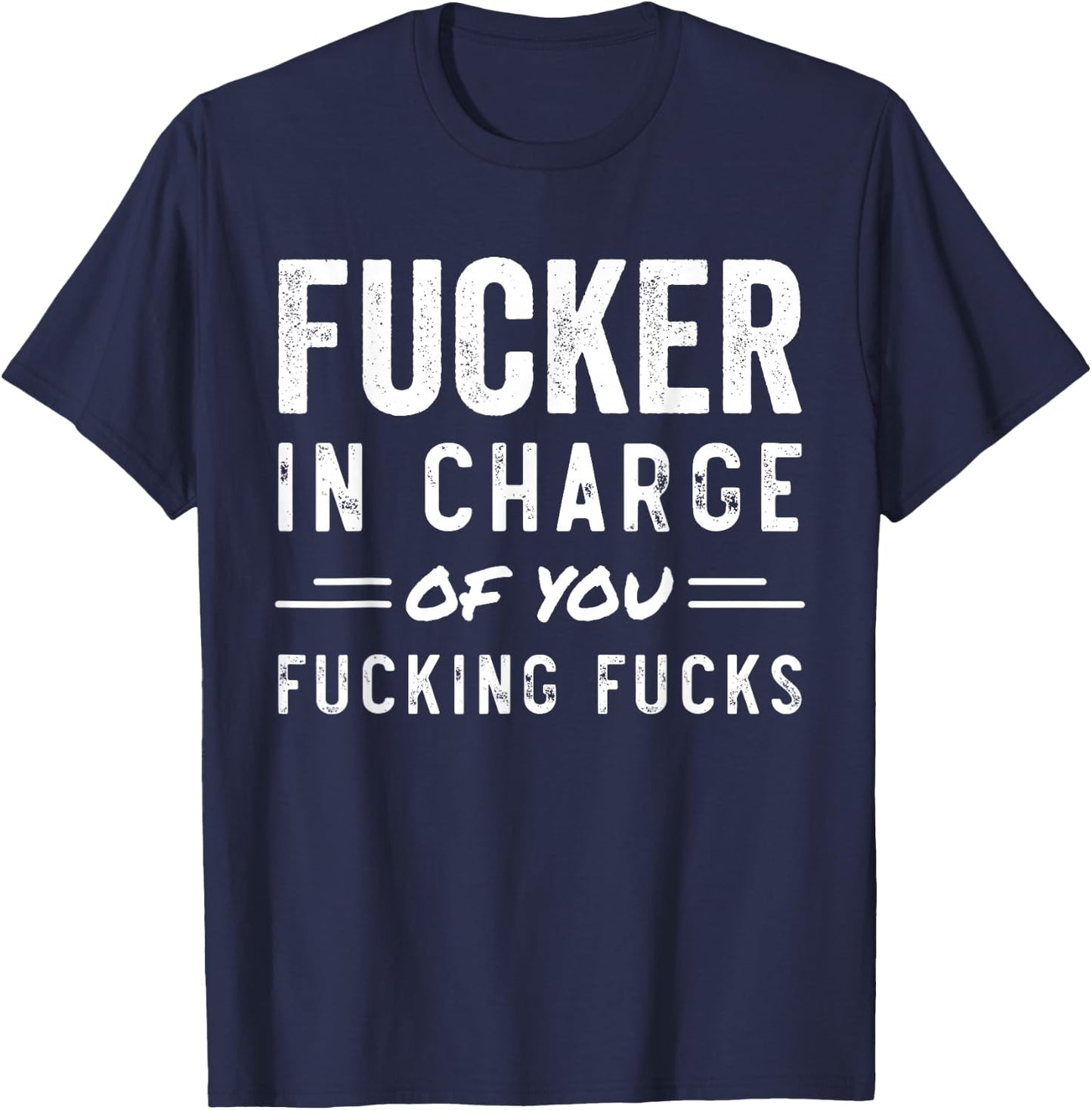 Fucker in Charge of You Fucking Fucks Funny Boss Day T-Shirt - T-Shirt | Navy