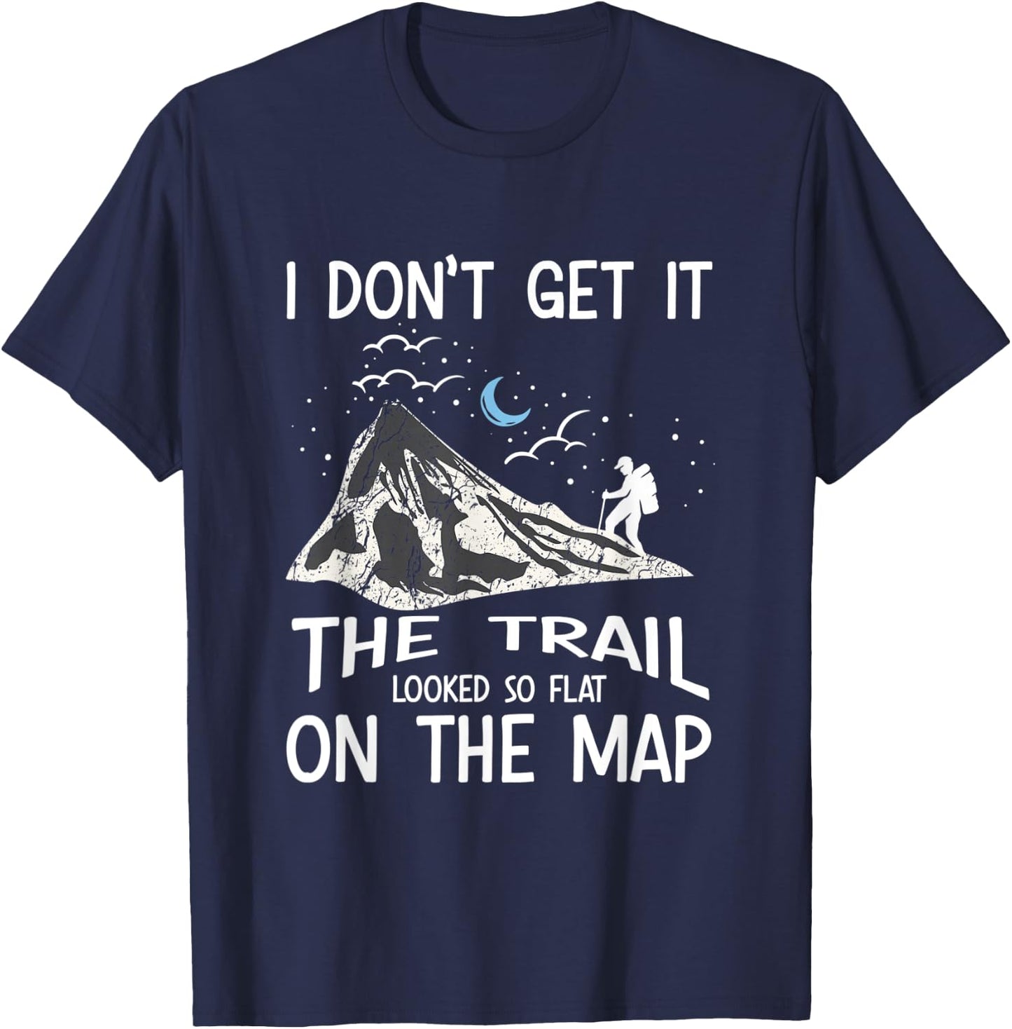 I Don't Get It The Trail Looked So Flat On The Map - Hiking T-Shirt - T-Shirt | Navy