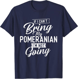 If I Can't Bring My Pomeranian I'm Not Going - Dog Lover T-Shirt - T-Shirt | Navy