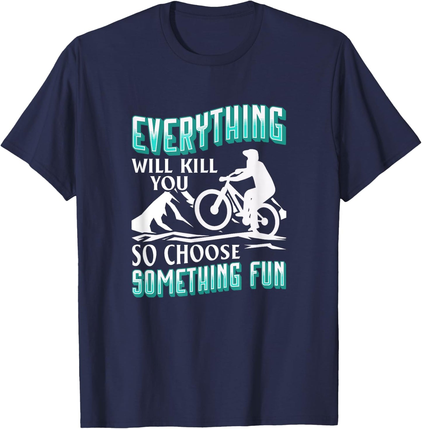 Everything Will Kill You So Choose Something Fun. Cyclist T-Shirt - T-Shirt | Navy