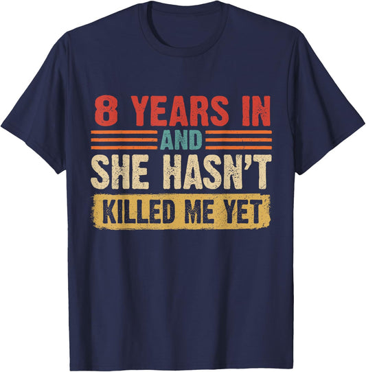 8th Anniversary 8 Years In And She Hasn't Killed Me Yet T-Shirt - T-Shirt | Navy