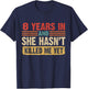 8th Anniversary 8 Years In And She Hasn't Killed Me Yet T-Shirt - T-Shirt | Navy