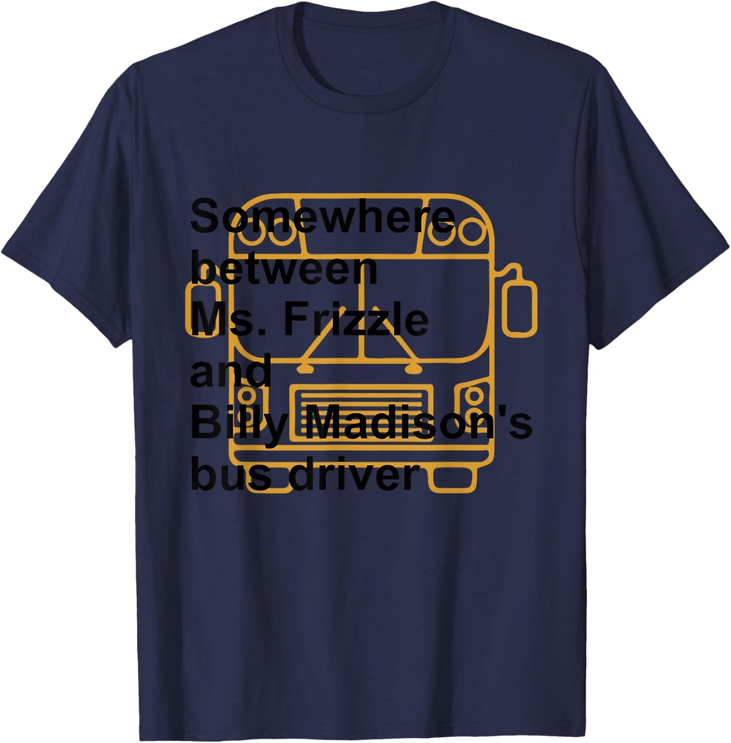 Somewhere Between Ms. Frizzle and Billy Madison's Bus Driver T-Shirt - T-Shirt | Navy