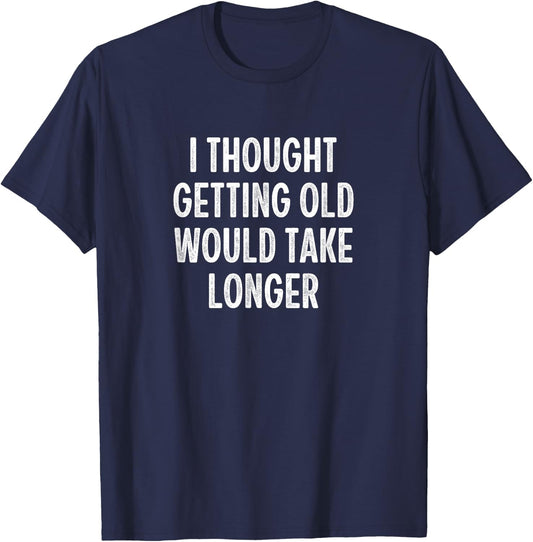 I Thought Getting Old Would Take Longer - Vintage Style T-Shirt - T-Shirt | Navy