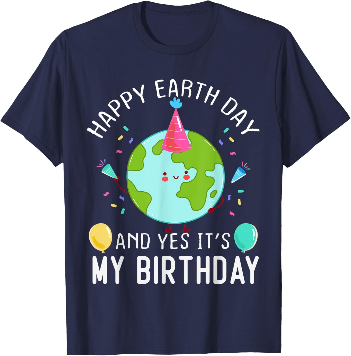 Happy Earth Day And Yes It's My Birthday Funny Earth Day T-Shirt - T-Shirt | Navy