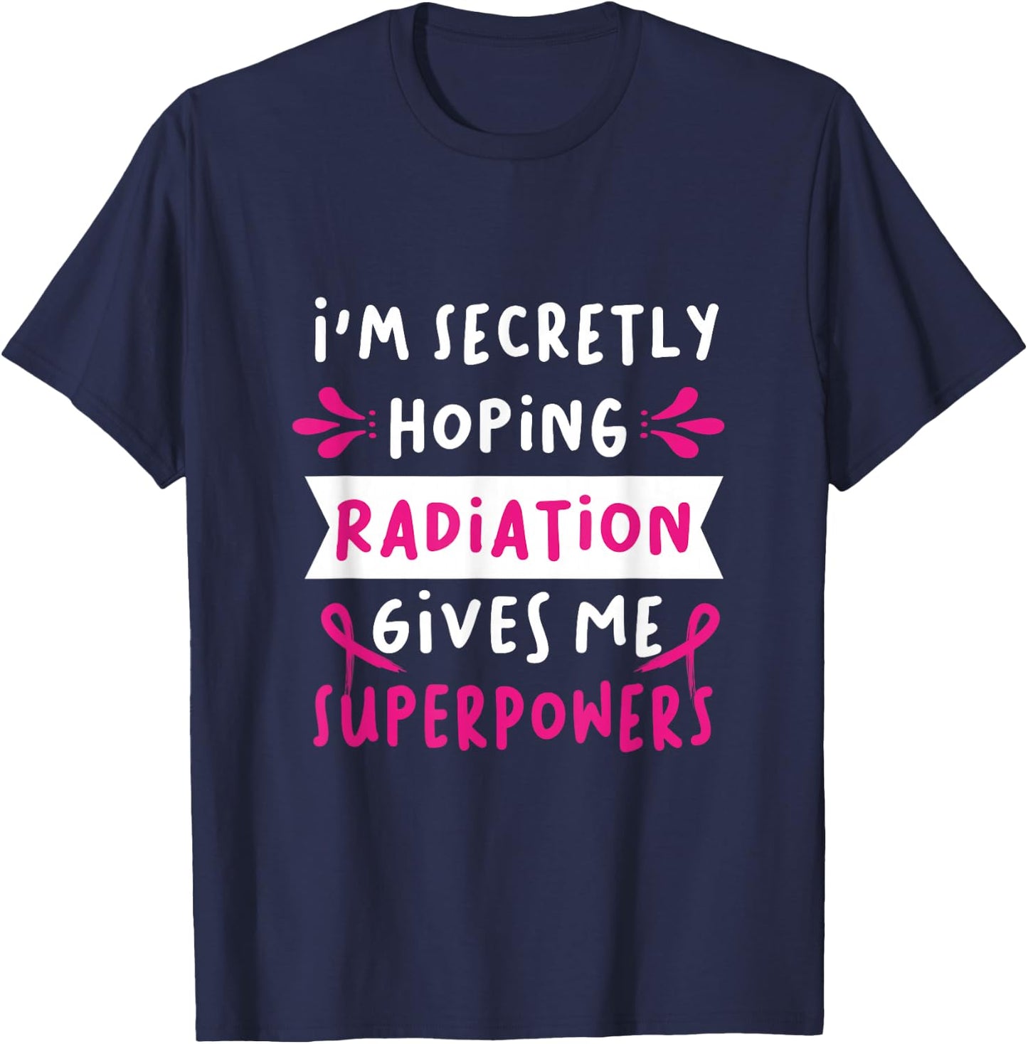 I'm Secretly Hoping Radiation Gives Me Superpowers T-Shirt - T-Shirt | Navy